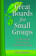 Great Boards for Small Groups: A 1-Hour Guide to Governing a Growing Nonprofit