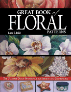 Great Book of Floral Patterns: The Ultimate Design Sourcebook for Artists and Craftspeople - Irish, Lora S