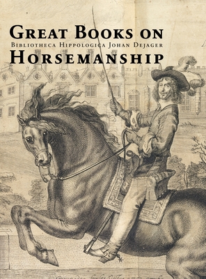 Great Books on Horsemanship: Bibliotheca Hippologica Johan Dejager - Van Der Horst, Koert (Editor)