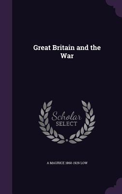 Great Britain and the War - Low, A Maurice 1860-1929