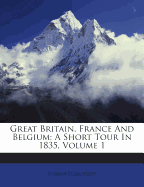 Great Britain, France and Belgium: A Short Tour in 1835, Volume 1