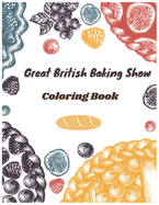 Great British Baking Show Coloring Book: Awesome Coloring Books For Adults And Kids