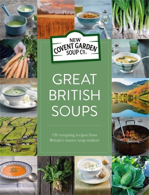 Great British Soups: 120 Tempting Recipes from Britain's Master Soup-makers - New Covent Garden Soup Company