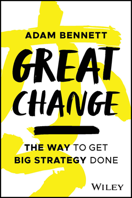 Great Change: The WAY to Get Big Strategy Done - Bennett, Adam