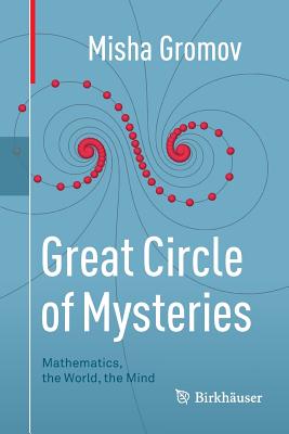 Great Circle of Mysteries: Mathematics, the World, the Mind - Gromov, Misha