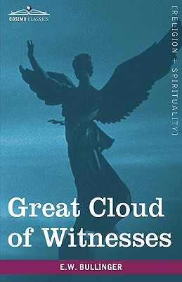 Great Cloud of Witnesses: A Series of Papers on Hebrews XI - Bullinger, E W, Dr.
