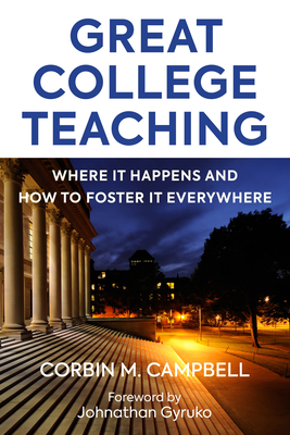 Great College Teaching: Where It Happens and How to Foster It Everywhere - Campbell, Corbin, and Gyurko, Jonathan (Foreword by)