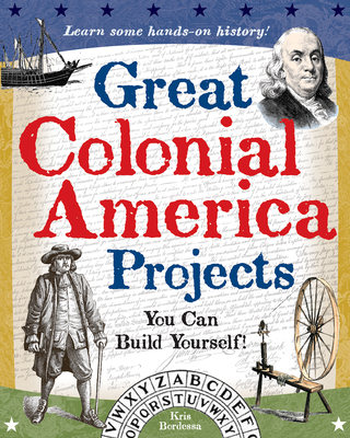 Great Colonial America Projects: You Can Build Yourself - Bordessa, Kris