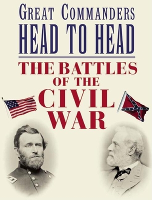Great Commanders Head to Head: The Battles of the Civil War - Dougherty, Kevin J