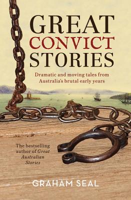 Great Convict Stories: Dramatic and moving tales from Australia's brutal early years - Seal, Graham