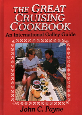 Great Cruising Cookbook: An Incb: An International Galley Guide - Payne, John C