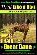 Great Dane, Great Dane Training AAA AKC Think Like a Dog - But Don't Eat Your: Here's EXACTLY How To TRAIN Your Great Dane