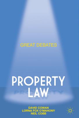 Great Debates in Property Law - Fox O'Mahony, Lorna, Professor, and Cowan, David, and Cobb, Neil