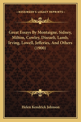 Great Essays By Montaigne, Sidney, Milton, Cowley, Disraeli, Lamb, Irving, Lowell, Jefferies, And Others (1900) - Johnson, Helen Kendrick