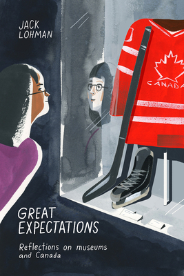 Great Expectations: Reflections on Museums and Canada - Lohman, Jack