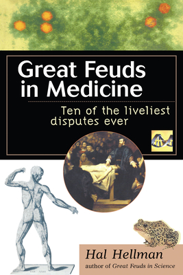 Great Feuds in Medicine: Ten of the Liveliest Disputes Ever - Hellman, Hal