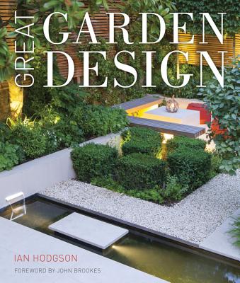 Great Garden Design: Contemporary Inspiration for Outdoor Spaces - Hodgson, Ian, and Brookes, John (Foreword by)