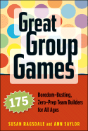 Great Group Games: 175 Boredom-Busting, Zero-Prep Team Builders for All Ages - Ragsdale, Susan, and Saylor, Ann