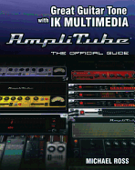 Great Guitar Tone with Ik Multimedia Amplitube: The Official Guide