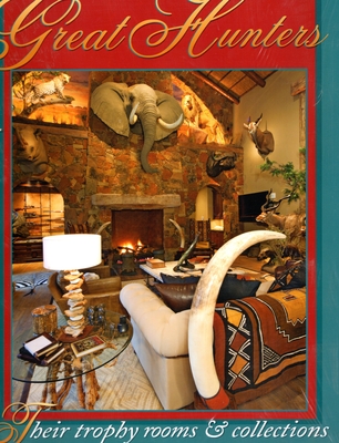 Great Hunters: Their Trophy Rooms and Collections - Safari Press (Editor)