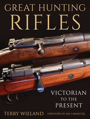 Great Hunting Rifles: Victorian to the Present - Wieland, Terry, and Carmichel, Jim (Foreword by)