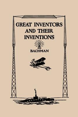 Great Inventors and Their Inventions (Yesterday's Classics) - Bachman, Frank P