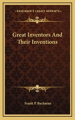 Great Inventors And Their Inventions - Bachman, Frank P