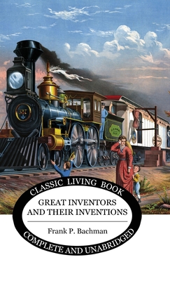 Great Inventors and their Inventions - Bachman, Frank P