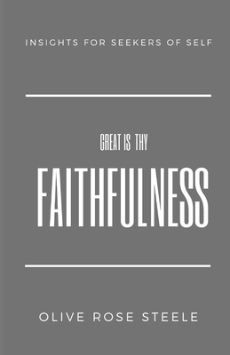 Great is Thy Faithfulness: Insight for Seekers of Self - Laing, S L, PhD (Introduction by), and Steele, Olive Rose