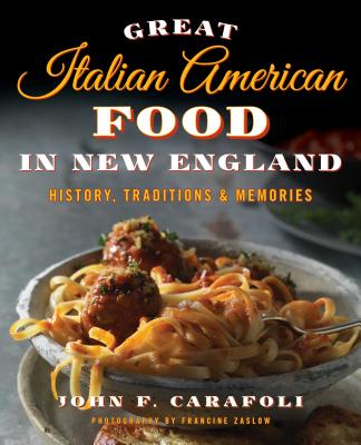 Great Italian American Food in New England: History, Traditions & Memories - Carafoli, John F