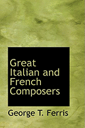 Great Italian and French Composers - Ferris, George Titus