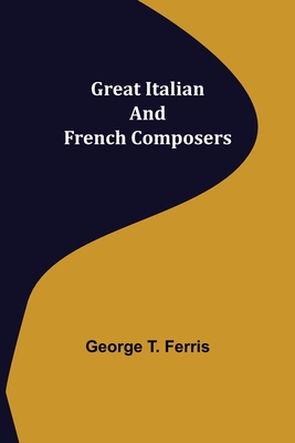 Great Italian and French Composers - T Ferris, George