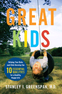 Great Kids: Helping Your Baby and Child Develop the Ten Essential Qualities for a Healthy, Happy Life - Greenspan, Stanley I
