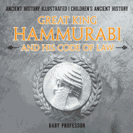 Great King Hammurabi and His Code of Law - Ancient History Illustrated Children's Ancient History