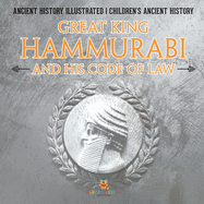 Great King Hammurabi and His Code of Law - Ancient History Illustrated Children's Ancient History