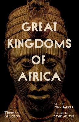 Great Kingdoms of Africa - Parker, John (Editor), and Adjaye, David (Foreword by)
