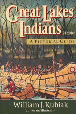 Great Lakes Indians: A Pictoral Guide - Kubiak, William J