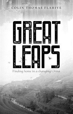 Great Leaps: Finding home in a changing China - Flahive, Colin