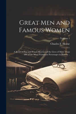 Great men and Famous Women; a Series of pen and Pencil Sketches of the Lives of More Than 200 of the Most Prominent Personages in History ..; Volume 1 - Horne, Charles F 1870-1942