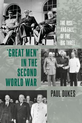 Great Men in the Second World War: The Rise and Fall of the Big Three - Dukes, Paul, Sir