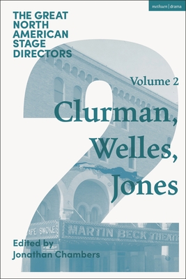 Great North American Stage Directors Volume 2: Harold Clurman, Orson Welles, Margo Jones - Chambers, Jonathan (Editor), and Shepherd, Simon (Editor), and Peck, James (Editor)