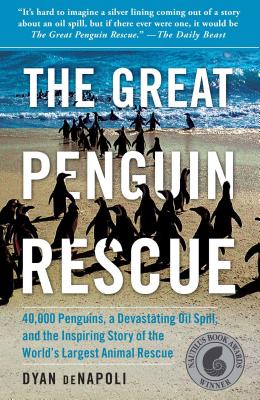 Great Penguin Rescue: 40,000 Penguins, a Devastating Oil Spill, and the Inspiring Story of the World's Largest Animal Rescue - Denapoli, Dyan