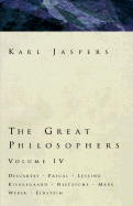 Great Philosophers Volume 4: Descartes, Pascal, Lessing, Kierkegaard, Nietzsche, Marx, Weber, Einstein