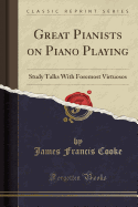 Great Pianists on Piano Playing: Study Talks with Foremost Virtuosos (Classic Reprint)