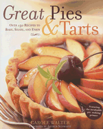Great Pies & Tarts: Over 150 Recipes to Bake, Share, and Enjoy - Walter, Carole, and Gentl & Hyers (Photographer), and Schwartz, Arthur (Foreword by)