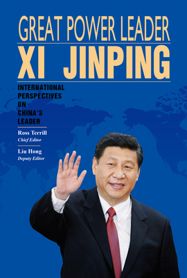 Great Power Leader Xi Jinping: International Perspectives on China's Leader - Terrill, Ross (Editor), and Hong, Liu