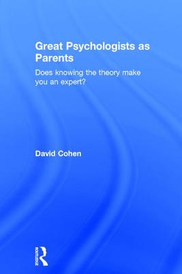 Great Psychologists as Parents: Does knowing the theory make you an expert? - Cohen, David