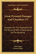 Great Pyramid Passages And Chambers V1: Chapters On The Symbolism Of The Pyramid With A Description Of The Building