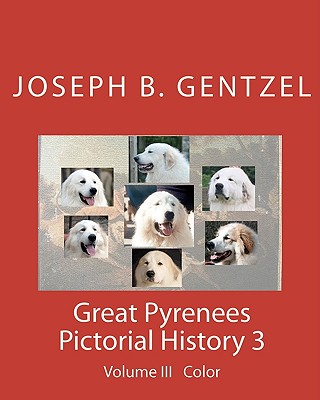 Great Pyrenees Pictorial History: Volume III Color - Gentzel, Joseph B