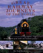 Great Railway Journeys of the World: An Encyclopedia of the World's Best Locomotive Journeys - Wade-Matthews, Max